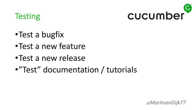 Testing
•Test a bugfix
•Test a new feature
•Test a new release
•”Test” documentation / tutorials
@MaritvanDijk77
