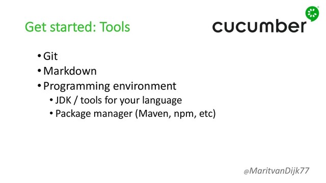 Get started: Tools
•Git
•Markdown
•Programming environment
• JDK / tools for your language
• Package manager (Maven, npm, etc)
@MaritvanDijk77
