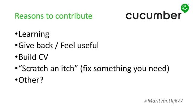 Reasons to contribute
•Learning
•Give back / Feel useful
•Build CV
•“Scratch an itch” (fix something you need)
•Other?
@MaritvanDijk77
