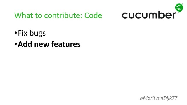 What to contribute: Code
•Fix bugs
•Add new features
@MaritvanDijk77
