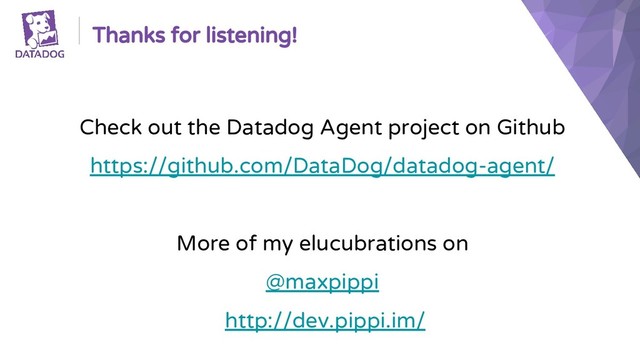 Thanks for listening!
Check out the Datadog Agent project on Github
https://github.com/DataDog/datadog-agent/
More of my elucubrations on
@maxpippi
http://dev.pippi.im/
