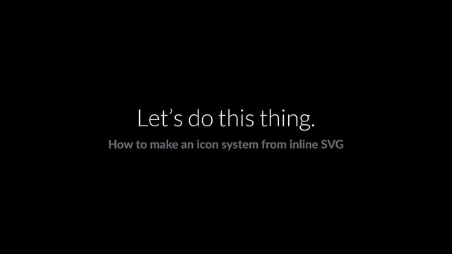 Let’s do this thing.
How to make an icon system from inline SVG
