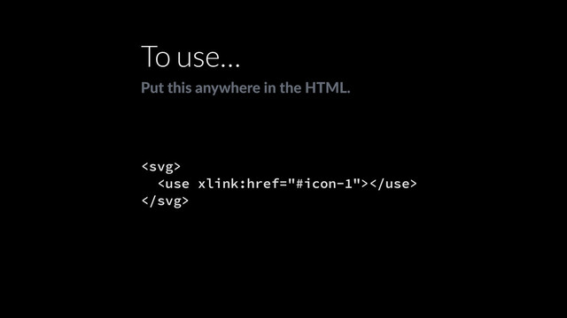 


To use…
Put this anywhere in the HTML.
