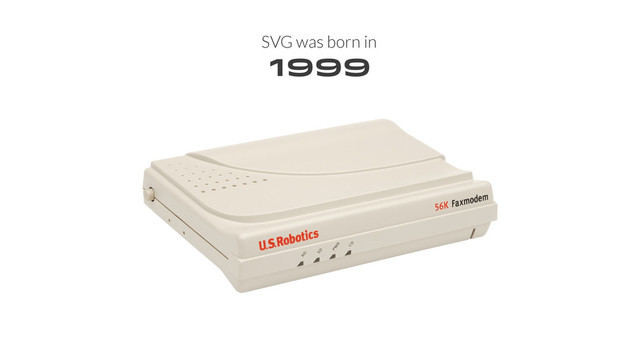1999
SVG was born in

