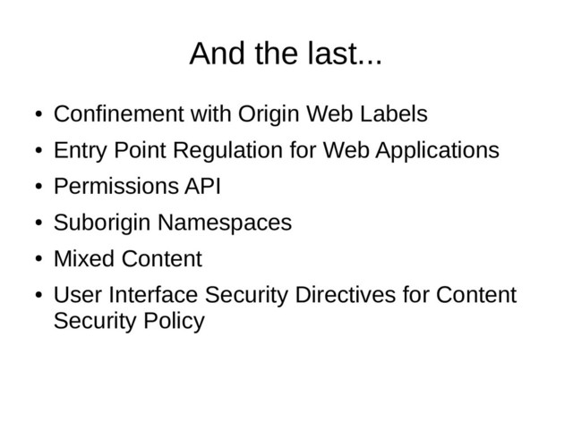 And the last...
●
Confinement with Origin Web Labels
●
Entry Point Regulation for Web Applications
●
Permissions API
●
Suborigin Namespaces
●
Mixed Content
●
User Interface Security Directives for Content
Security Policy
