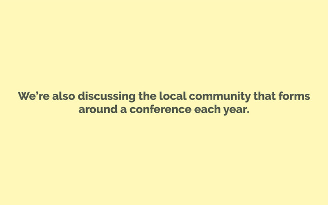 We’re also discussing the local community that forms
around a conference each year.
