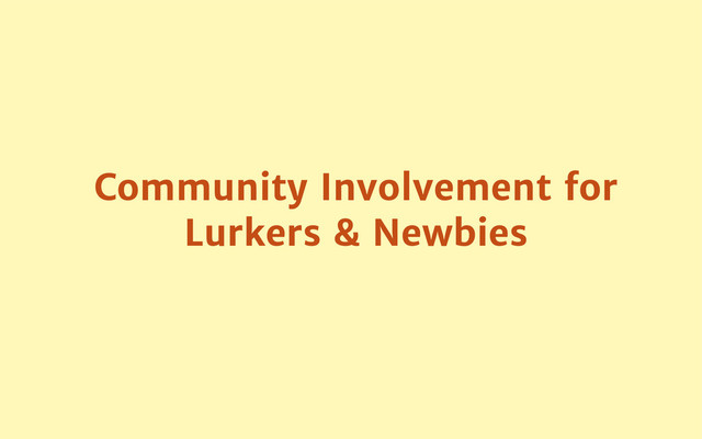 Community Involvement for
Lurkers & Newbies
