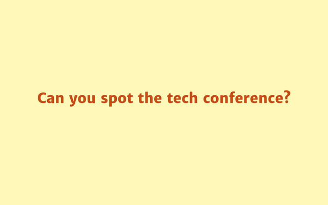 Can you spot the tech conference?
