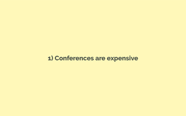 1) Conferences are expensive
