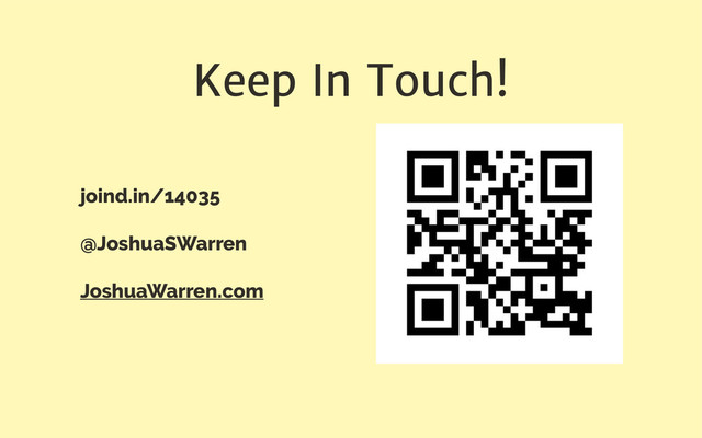Keep In Touch!
joind.in/14035
@JoshuaSWarren
JoshuaWarren.com
