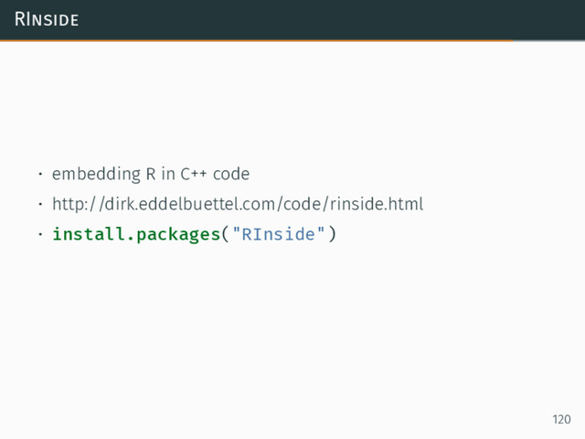 RInside
• embedding R in C++ code
• http://dirk.eddelbuettel.com/code/rinside.html
• install.packages("RInside")
120
