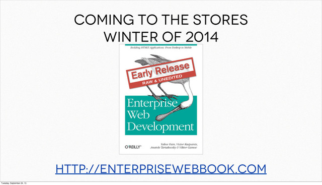 http://enterprisewebbook.com
Coming to the stores
Winter of 2014
Tuesday, September 24, 13
