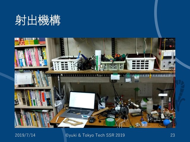 射出機構
2019/7/14 ©yuki & Tokyo Tech SSR 2019 23
