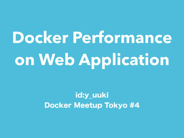 Docker Performance
on Web Application
JEZ@VVLJ
%PDLFS.FFUVQ5PLZP
