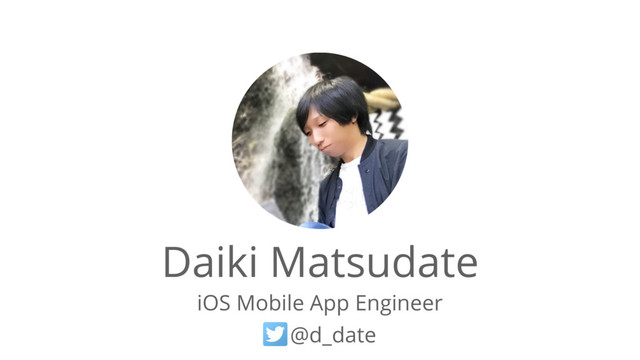 Daiki Matsudate
iOS Mobile App Engineer
@d_date
