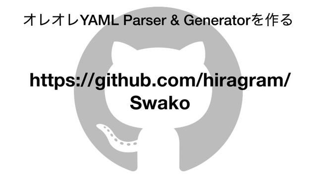 https://github.com/hiragram/
Swako
ΦϨΦϨYAML Parser & GeneratorΛ࡞Δ
