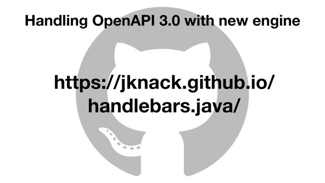 https://jknack.github.io/
handlebars.java/
Handling OpenAPI 3.0 with new engine
