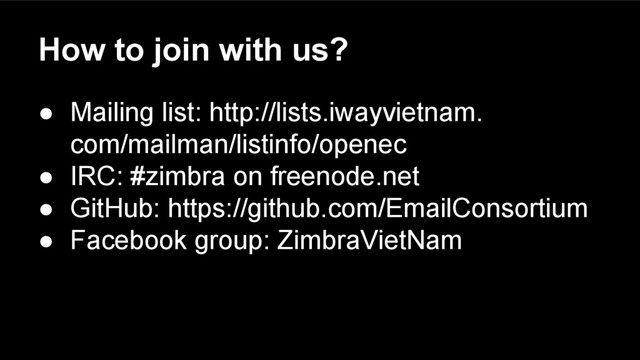 How to join with us?
● Mailing list: http://lists.iwayvietnam.
com/mailman/listinfo/openec
● IRC: #zimbra on freenode.net
● GitHub: https://github.com/EmailConsortium
● Facebook group: ZimbraVietNam
