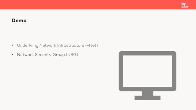 • Underlying Network Infrastructure (vNet)
• Network Security Group (NSG)
Demo
