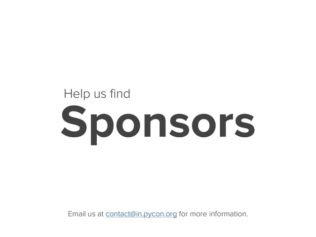 Help us ﬁnd
Sponsors
Email us at contact@in.pycon.org for more information.

