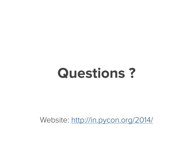 Questions ?
Website: http://in.pycon.org/2014/
