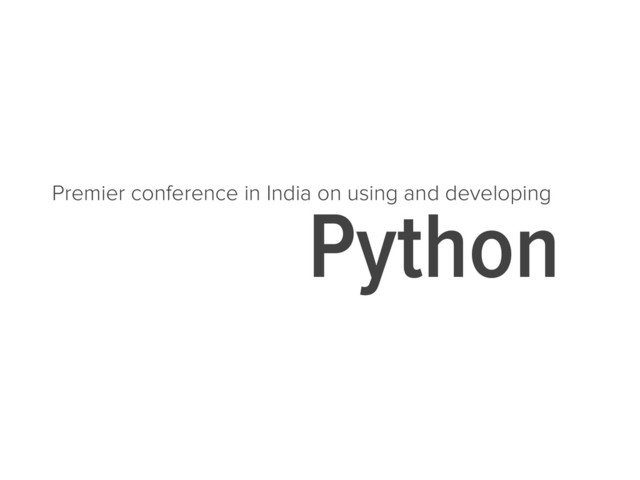 Python
Premier conference in India on using and developing
