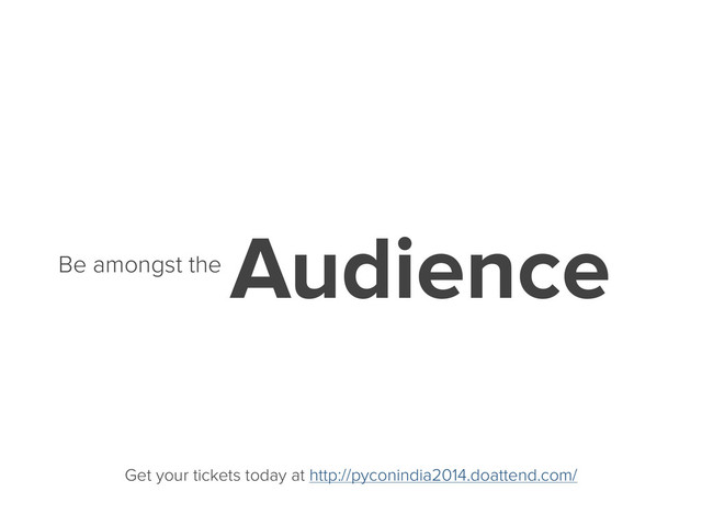 Get your tickets today at http://pyconindia2014.doattend.com/
Audience
Be amongst the
