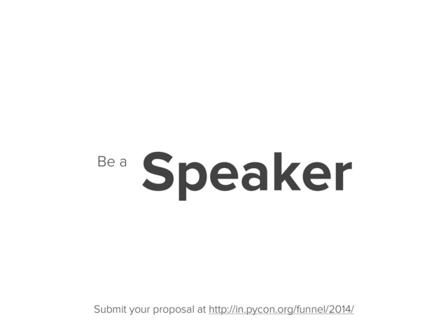 Speaker
Be a
Submit your proposal at http://in.pycon.org/funnel/2014/
