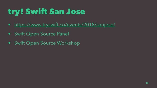 try! Swift San Jose
• https://www.tryswift.co/events/2018/sanjose/
• Swift Open Source Panel
• Swift Open Source Workshop
20
