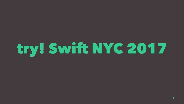try! Swift NYC 2017
3
