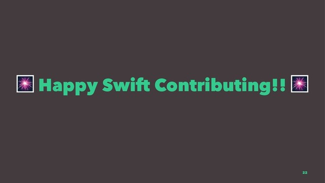 !
Happy Swift Contributing!!
22

