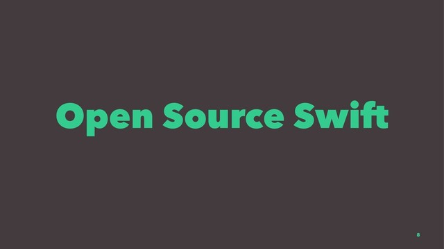 Open Source Swift
8

