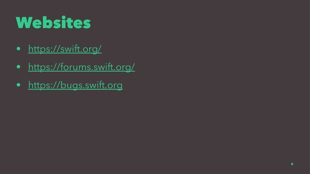 Websites
• https://swift.org/
• https://forums.swift.org/
• https://bugs.swift.org
9
