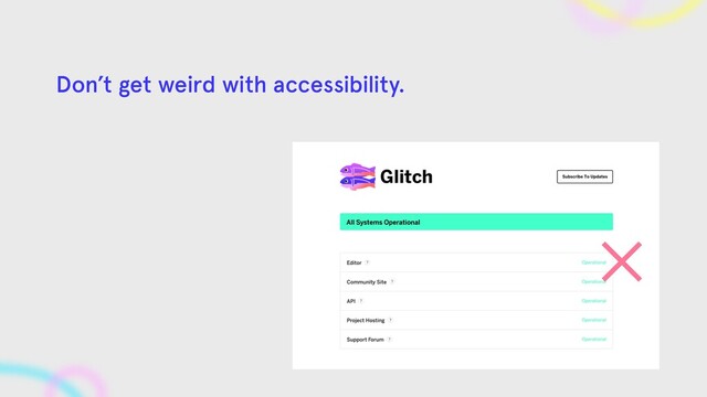 Don’t get weird with accessibility.
