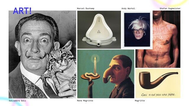 Salvadore Dali Rene Magritte Magritte
Marcel Duchamp Andy Warhol Stefan Sagmeister
ART!
