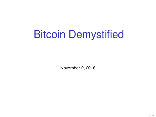 Bitcoin Demystiﬁed
November 2, 2016
1 / 28
