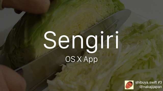 Sengiri
shibuya.swift #3
@nakajijapan
OS X App
