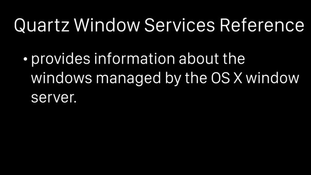 Quartz Window Services Reference
• provides information about the
windows managed by the OS X window
server.
