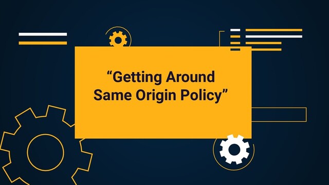 “Getting Around
Same Origin Policy”
