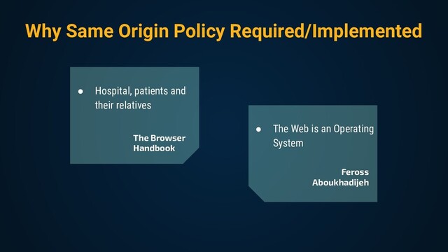 Why Same Origin Policy Required/Implemented
The Browser
Handbook
● Hospital, patients and
their relatives
Feross
Aboukhadijeh
● The Web is an Operating
System
