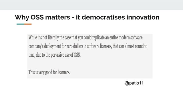 Why OSS matters - it democratises innovation
@patio11
