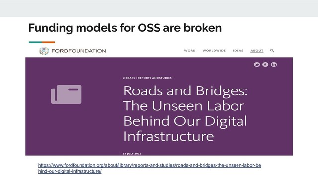 Funding models for OSS are broken
https://www.fordfoundation.org/about/library/reports-and-studies/roads-and-bridges-the-unseen-labor-be
hind-our-digital-infrastructure/

