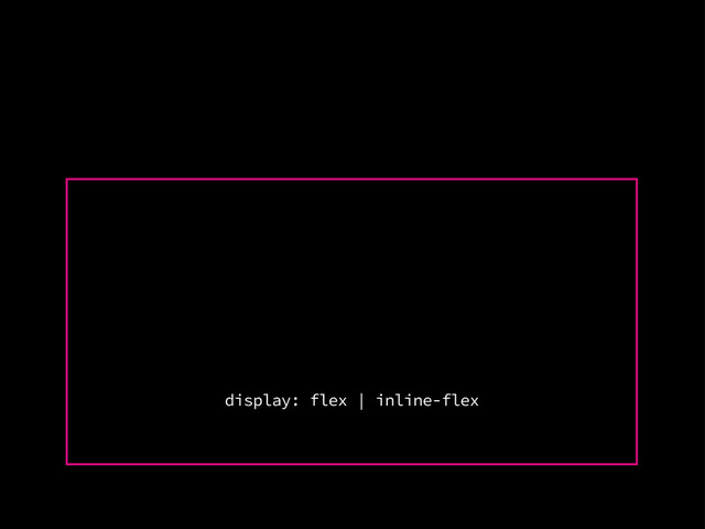 display: flex | inline-flex
