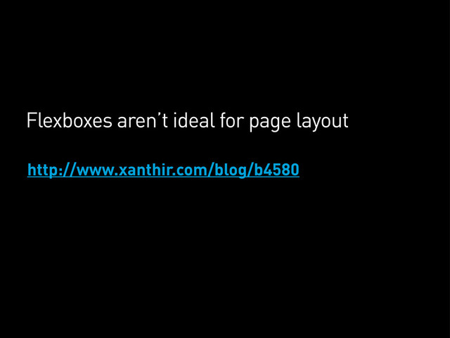 http://www.xanthir.com/blog/b4580
Flexboxes aren’t ideal for page layout
