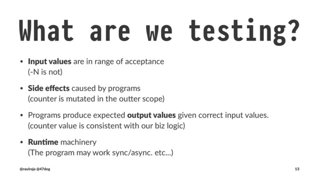 What are we NOT testing?
(@raulraja , @47deg) !" Sources, Slides 13
