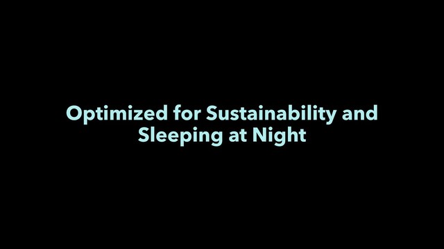 Optimized for Sustainability and
Sleeping at Night
