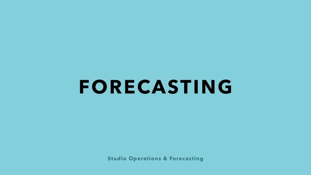 Studio Operations & Forecasting
FORECASTING
