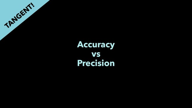 Accuracy
vs
Precision
TAN
GEN
T!
