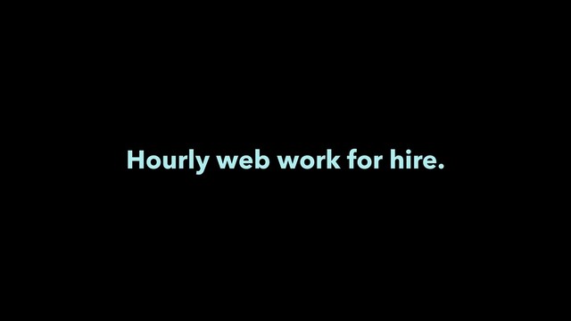 Hourly web work for hire.
