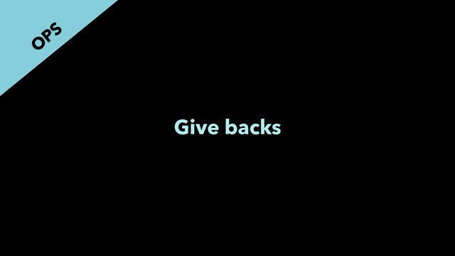 Give backs
O
PS
